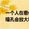 一個人在看你的時候瞳孔放大是（望著愛人,瞳孔會放大嗎?）