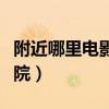 附近哪里電影院（大望路附近有什么好的電影院）