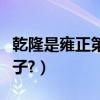 乾隆是雍正第幾個阿哥（乾隆是雍正第幾個兒子?）