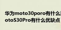 華為moto30poro有什么黑科技 摩托羅拉motoS30Pro有什么優缺點