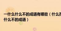 一什么什么不的成語有哪些(什么而什么不的成語和什么一什么不的成語)
