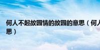 何人不起故園情的故園的意思(何人不起故園情”是什么意思)