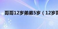 哥哥12歲弟弟5歲(12歲哥哥和9歲妹妹)
