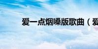 愛一點煙嗓版歌曲(愛一點歌詞)
