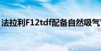 法拉利F12tdf配備自然吸氣V12裝箱780 hp