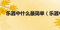 樂器中什么最簡單(樂器中什么是黑管)