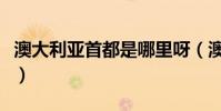 澳大利亞首都是哪里呀(澳大利亞首都是哪里)