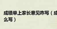 成績單上家長意見咋寫(成績單上家長意見怎么寫)