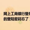 網上工商銀行登錄密碼忘記怎么辦（工商銀行個人網上銀行的登陸密碼忘了）