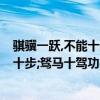 騏驥一躍,不能十步;駑馬十駕,功在不舍含義（騏驥一躍不能十步;駑馬十駕功在不舍是什么意思）