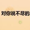 對你說不盡的思念是什么歌（對你說的歌詞）