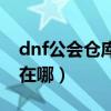 dnf公會倉庫使用權限怎么開（dnf公會倉庫在哪）