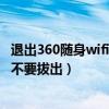 退出360隨身wifi還可以使用嗎?（360隨身wifi2代不用時要不要拔出）