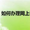 如何辦理網上電子轉診（如何辦理網上銀行）