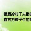 橫眉冷對千夫指俯首甘為孺子牛的意思（橫眉冷對千夫指俯首甘為孺子牛的意思是什么）