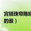 宮鎖珠簾陳曉趙麗穎（宮鎖珠簾陳曉趙麗穎演的誰）