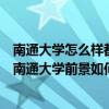 南通大學怎么樣都有什么好的專業（南通大學怎么樣好不好南通大學前景如何）