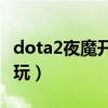 dota2夜魔開大說什么（Dota2夜魔應該怎么玩）