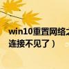win10重置網絡之后連不上網（win10重置網絡設置后本地連接不見了）