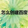 怎么創建百度快捷方式（怎么創建百度百科）