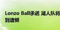 Lonzo Ball承諾 湖人隊將會對他們的決定感到遺憾