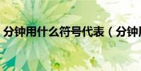 分鐘用什么符號代表(分鐘用什么符號代表)