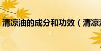 清涼油的成分和功效(清涼油的成分有哪些)