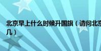 北京早上什么時候升國旗(請問北京的升國旗時間是早上的幾)