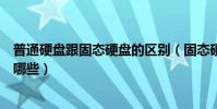普通硬盤跟固態硬盤的區別(固態硬盤和普通硬盤的區別有哪些)