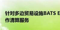 針對多邊貿易設施BATS Europe的首選互操作清算服務