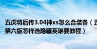 五虎將后傳3.04神xs怎么合裝備(五虎將后傳3.04神xs升級第六版怎樣選隱藏英雄要教程)
