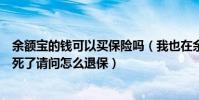 余額寶的錢可以買保險嗎(我也在余額寶里買了這保險后悔死了請問怎么退保)