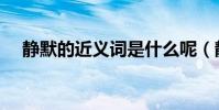 靜默的近義詞是什么呢(靜默的近義詞)