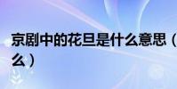 京劇中的花旦是什么意思(京劇中的花旦指什么)