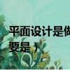 平面設計是做什么的（平面設計師工作內容主要是）