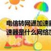 電信轉網通加速器永久免費版（電信轉網通最好用的網絡加速器是什么網絡加速器）