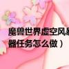 魔獸世界虛空風暴飾品任務（WOW虛空風暴元素能量萃取器任務怎么做）