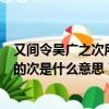 又間令吳廣之次所旁叢祠中間（又間令吳廣之次所旁叢祠中的次是什么意思）