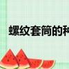 螺紋套筒的種類（套筒材料材料怎么分類）