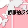 舒服的反義詞怎么寫（舒服的反義詞）