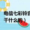 電信七彩鈴音是什么（中國電信的七彩鈴音是干什么的）