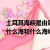 土耳其海峽是由哪三個海峽組成的（土耳其海峽由什么海峽什么海和什么海峽組成）