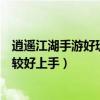 逍遙江湖手游好玩嗎（逍遙江湖有多少個職業啊哪個職業比較好上手）