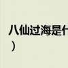 八仙過海是什么地方的（八仙過海是什么意思）