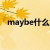 maybe什么意思中文（maybe什么意思）