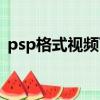 psp格式視頻下載（psp視頻支持什么格式）