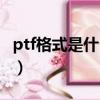 ptf格式是什么意思（ptf格式用什么軟件打開）