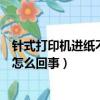 針式打印機進紙不打印怎么辦（針式打印機只進紙不打印是怎么回事）