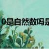 0是自然數嗎是奇數還是偶數（0是自然數嗎）