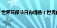 世界環保節日有哪些(世界的環保日有哪些)